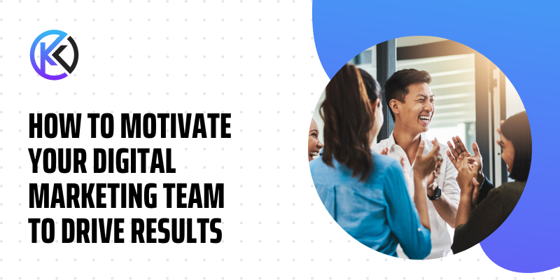 How To Motivate Your Digital Marketing Team To Drive Results